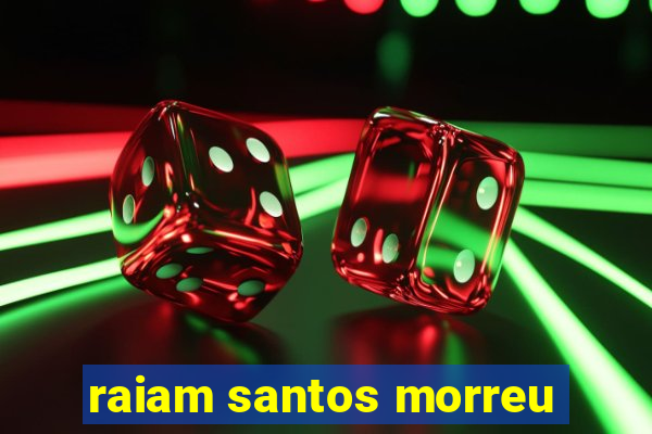 raiam santos morreu